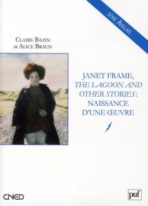 Janet Frame, the lagoon and other stories : naissance d'une oeuvre - Bazin Claire - Braun Alice