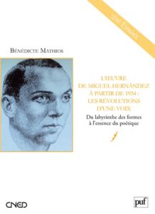 L'oeuvre de Miguel Hernandez à partir de 1934 : les révolutions d'une voix. Du labyrinthe des formes - Mathios Bénédicte