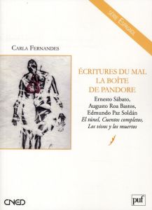 Ecritures du mal, la boîte de Pandore. Ernesto Sabato, Augusto Roa Bastos, Edmundo Paz Soldan : El t - Fernandes Carla