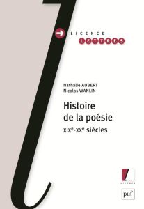 Histoire de la poésie. XIXe-XXe siècles - Aubert Nathalie - Wanlin Nicolas