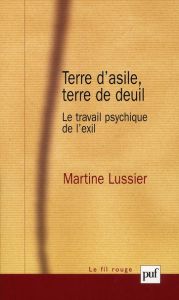 Terre d'asile, terre de deuil. Le travail psychique de l'exil - Lussier Martine