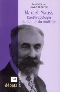 Marcel Mauss. L'anthropologie de l'un et du multiple - Dianteill Erwan