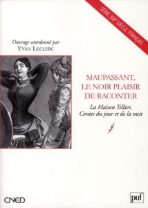 Maupassant, le noir plaisir de raconter. La Maison Tellier, Contes du jour et de la nuit - Leclerc Yvan