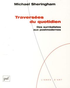 Traversées du quotidien. Des surréalistes aux postmodernes - Sheringham Michael - Heck Maryline - Hostiou Jeann