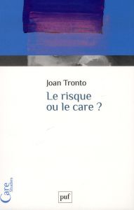 Le risque ou le care ? - Tronto Joan - Brugère Fabienne