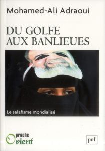 Du Golfe aux banlieues. Le salafisme mondialisé - Adraoui Mohammed