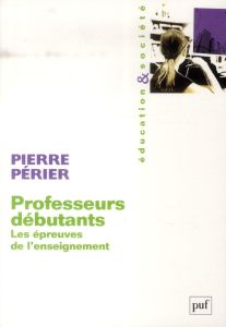 Professeurs débutants. Les épreuves de l'enseignement - Périer Pierre