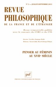 Revue philosophique N° 3, Juillet-septembre 2013 : Penser au féminin au XVIIe siècle - Brès Yvon - Merllié Dominique - Guillin Vincent -