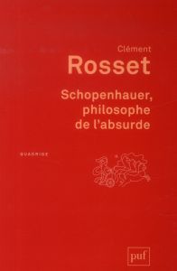 Schopenhauer, philosophe de l'absurde . 4e édition - Rosset Clément