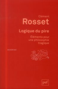 Logique du pire. Eléments pour une philosophie tragique, 3e édition - Rosset Clément