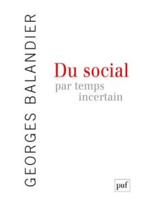 Du social par temps incertain - Balandier Georges