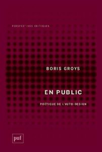 En public. Poétique de l'auto-design - Groys Boris - Florin Jean-Luc
