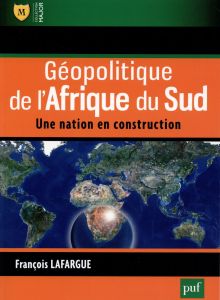 Géopolitique de l'Afrique du Sud. Une nation en contruction - Lafargue François