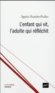 L'enfant qui vit, l'adulte qui réfléchit - Szanto-Feder Agnès - Pap Klara