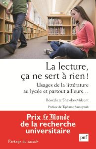 La lecture, ça ne sert à rien ! Usages de la littérature au lycée et partout ailleurs... - Shawky-Milcent Bénédicte - Samoyault Tiphaine