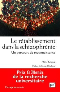 Le rétablissement dans la schizophrénie. Un parcours de reconnaissance - Koenig Marie - Pachoud Bernard