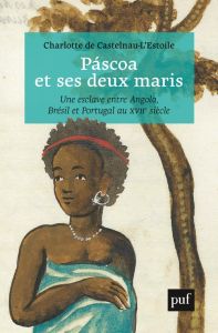 Páscoa et ses deux maris. Vie d'une esclave entre Angola, Brésil et Portugal au XVIIe siècle - Castelnau-l'Estoile Charlotte de