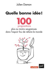 Quelle bonne idée ! 100 propositions plus ou moins saugrenues dans l'espoir fou de refaire le monde - Damon Julien