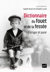 Dictionnaire du fouet et de la fessée. Corriger et punir - Poutrin Isabelle - Lusset Elisabeth