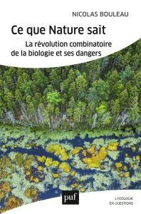 Ce que la nature sait. La révolution combinatoire de la biologie et ses dangers - Bouleau Nicolas