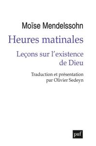 Heures matinales. Leçons sur l’existence de Dieu - Mendelssohn Moses - Sedeyn Olivier