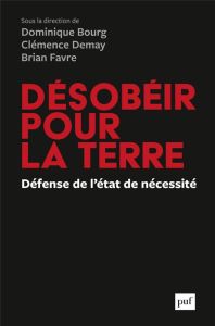 Désobéir pour la Terre. Une défense de l'état de nécessité - Bourg Dominique - Demay Clémence - Favre Brian