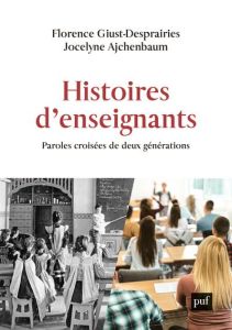 Histoires d'enseignants. Paroles croisées de deux générations - Giust-Desprairies Florence - Ajchenbaum Jocelyne