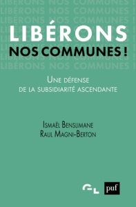 Libérons nos communes !. Une défense de la subsidiarité ascendante - Benslimane Ismaël - Magni-Berton Raul