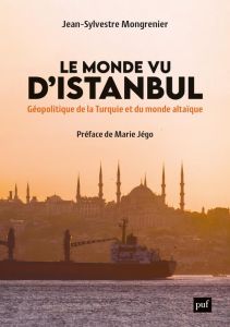 Le monde vu d'Istanbul. Géopolitique de la Turquie et du monde altaïque - Mongrenier Jean-Sylvestre - Jégo Marie