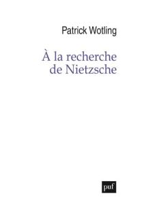 Nietzsche. La conquête d’une pensée - Wotling Patrick