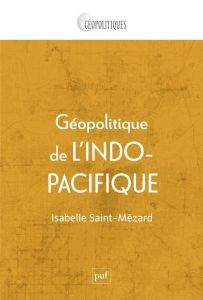 Géopolitique de l'Indo-Pacifique. Genèse et mise en oeuvre d'une idée - Saint-Mézard Isabelle