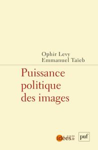 Puissance politique des images - Levy Ophir - Taïeb Emmanuel