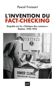 L'invention du fact-checking. Enquête sur la "Clinique des rumeurs", Boston, 1942-1943 - Froissart Pascal