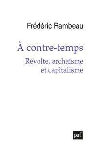 À contre-temps. Révolte, archaïsme et capitalisme - Rambeau Frédéric