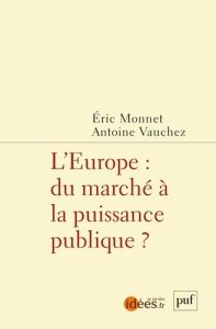 L'Europe : du marché à la puissance publique ? - Monnet Eric - Vauchez Antoine