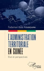 L'administration territoriale en Guinée. État et perspectives - Kourouma Fadaman Itala