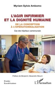 L'agir infirmier et la dignité humaine. De la conception à l'opérationnalisation - Cas des hôpitaux - Ambomo Myriam Sylvie - Nkoum Benjamin Alexandre