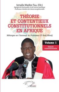 THEORIE ET CONTENTIEUX CONSTITUTIONNELS EN AFRIQUE - VOL01 - MELANGES EN L'HONNEUR DU PROFESSEUR EL - FALL ISMAILA MADIOR