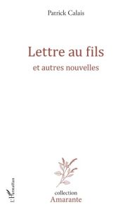 Lettre au fils. et autres nouvelles - Calais Patrick