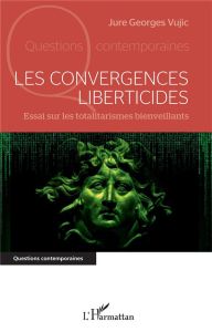 Les convergences liberticides - essai sur les totalitarismes bienveillants - Vujic Jure Georges