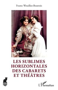 Les sublimes Horizontales des cabarets et théâtres - Wouilloz-Boutrois Frantz