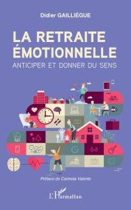 La retraite émotionnelle. Anticiper et donner du sens - Gailliègue Didier