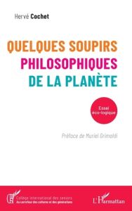 Quelques soupirs philosophiques de la planète. Essai éco-logique - Cochet Hervé