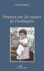 Pensées sur les routes de l'ordinaire - Pelletier Amélie