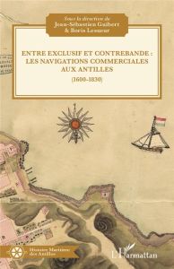 Entre exclusif et contrebande :. Les navigations commerciales aux Antilles (1600-1830) - Lesueur Boris - Guibert Jean-Sébastien