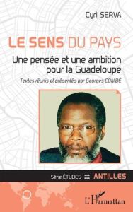 Le sens du pays. Une pensée et une ambition pour la Guadeloupe - Serva Cyril - Combé Georges