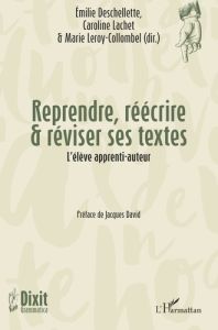 Reprendre, réécrire & réviser ses textes. L'élève apprenti-auteur - Deschellette Emilie - Lachet Caroline - Leroy-Coll