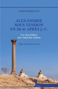 Alexandrie sous tension en 38-41 après J.-C.. Les Acta Isidori, une vision des vaincus - Rodriguez Chris