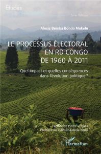 Le processus électoral en RD Congo de 1960 à 2011. Quel impact et quelles conséquences dans l'évolut - Bemba Bondo mukele alexis - Verjans Pierre - Kasel