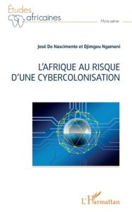 L'Afrique au risque d'une cybercolonisation - Do Nascimento josé - Djimgou Ngameni francois-xavi